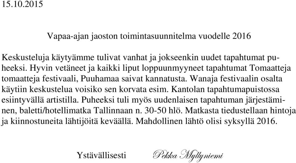 Wanaja festivaalin osalta käytiin keskustelua voisiko sen korvata esim. Kantolan tapahtumapuistossa esiintyvällä artistilla.