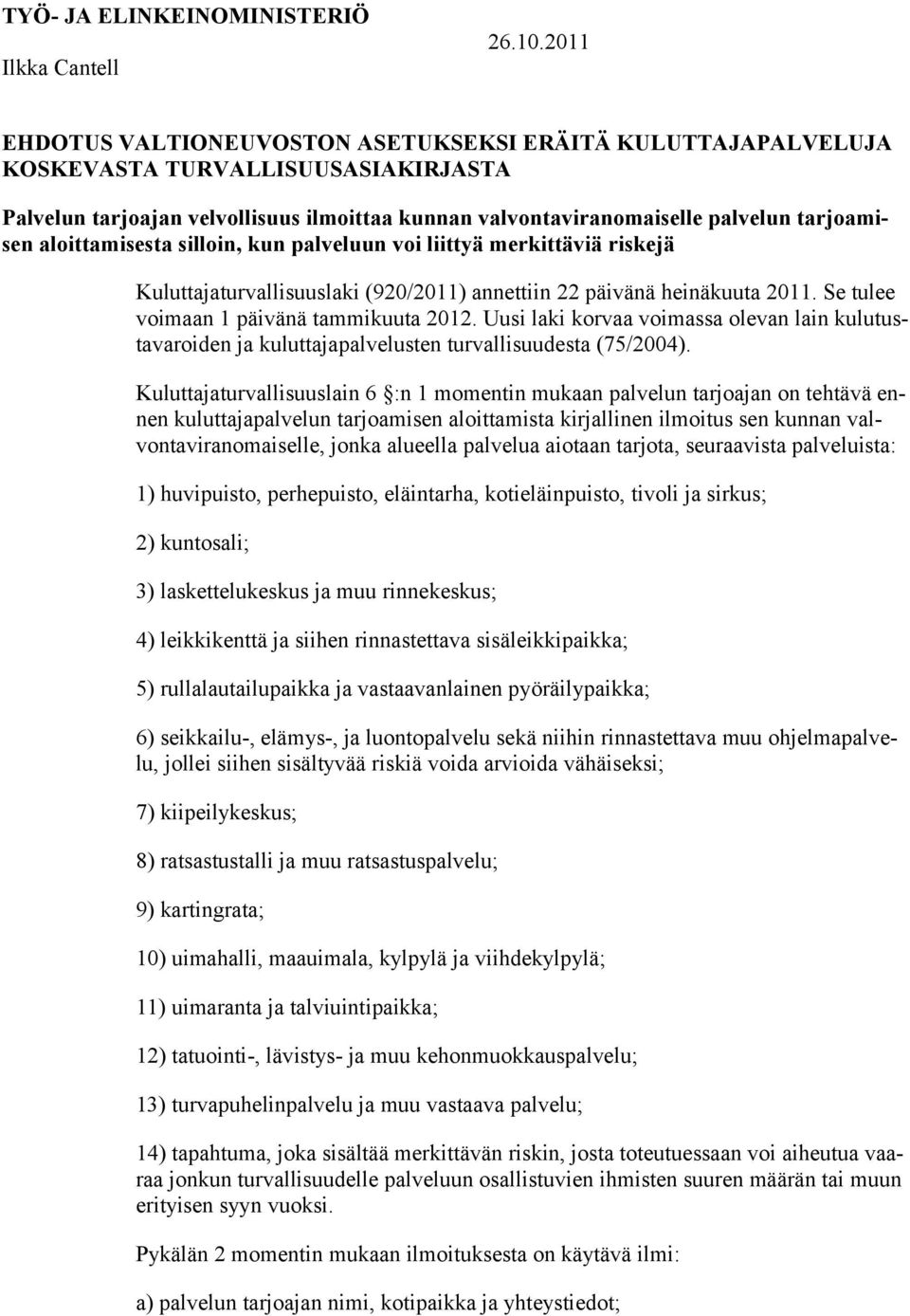 aloittamisesta silloin, kun palveluun voi liittyä merkittäviä riskejä Kuluttajaturvallisuuslaki (920/2011) annettiin 22 päivänä heinäkuuta 2011. Se tulee voimaan 1 päivänä tammikuuta 2012.