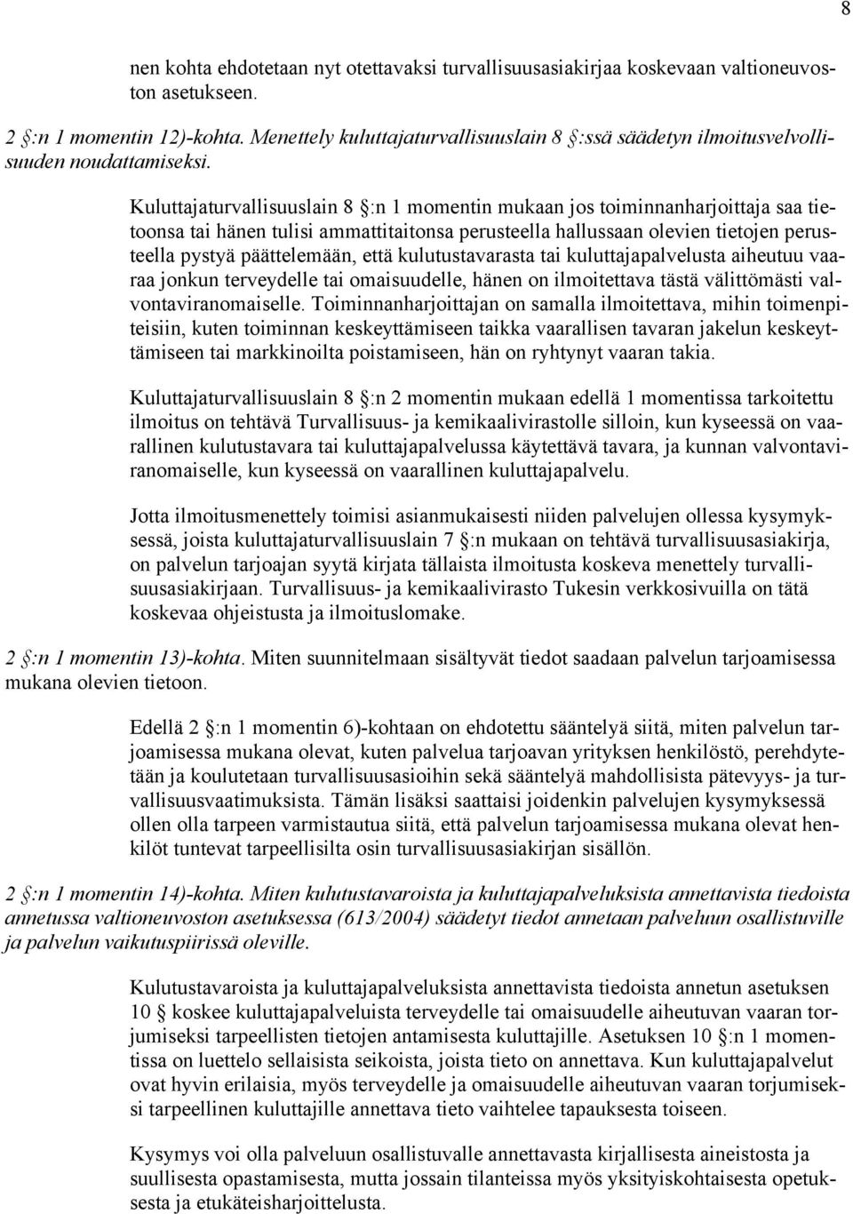 Kuluttajaturvallisuuslain 8 :n 1 momentin mukaan jos toiminnanharjoittaja saa tietoonsa tai hänen tulisi ammattitaitonsa perusteella hallussaan olevien tietojen perusteella pystyä päättelemään, että