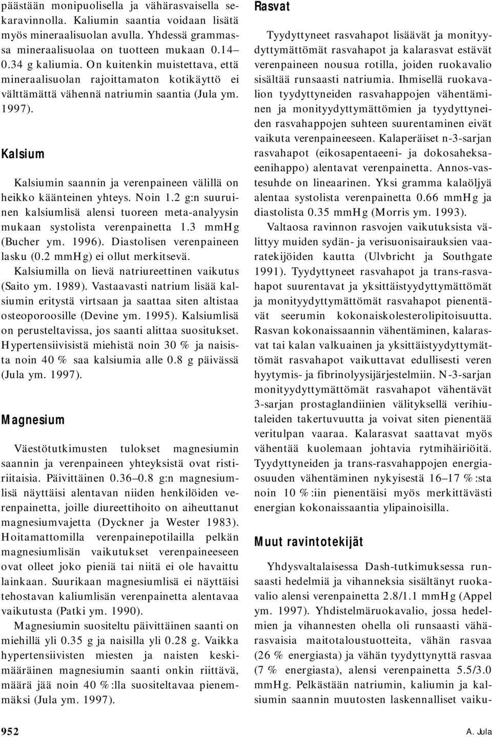 Kalsium Kalsiumin saannin ja verenpaineen välillä on heikko käänteinen yhteys. Noin 1.2 g:n suuruinen kalsiumlisä alensi tuoreen meta-analyysin mukaan systolista verenpainetta 1.3 mmhg (Bucher ym.
