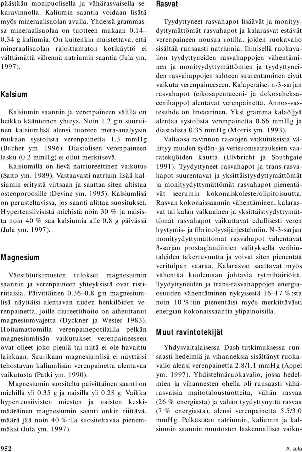 Kalsium Kalsiumin saannin ja verenpaineen välillä on heikko käänteinen yhteys. Noin 1.2 g:n suuruinen kalsiumlisä alensi tuoreen meta-analyysin mukaan systolista verenpainetta 1.3 mmhg (Bucher ym.