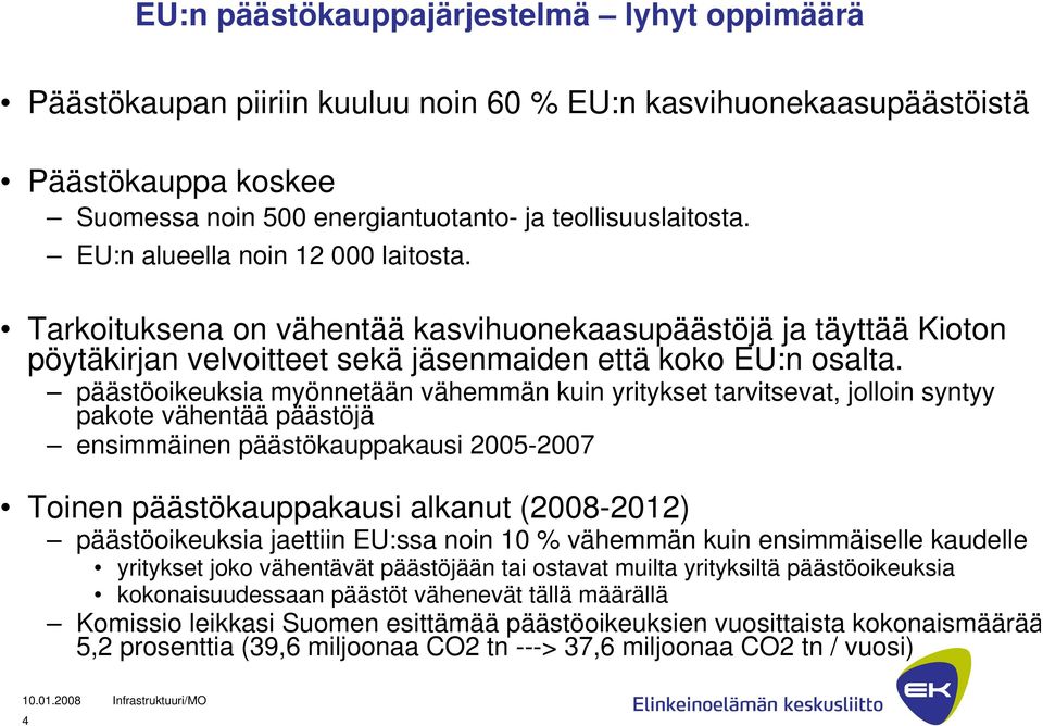 päästöoikeuksia myönnetään vähemmän kuin yritykset tarvitsevat, jolloin syntyy pakote vähentää päästöjä ensimmäinen päästökauppakausi 2005-2007 Toinen päästökauppakausi alkanut (2008-2012)