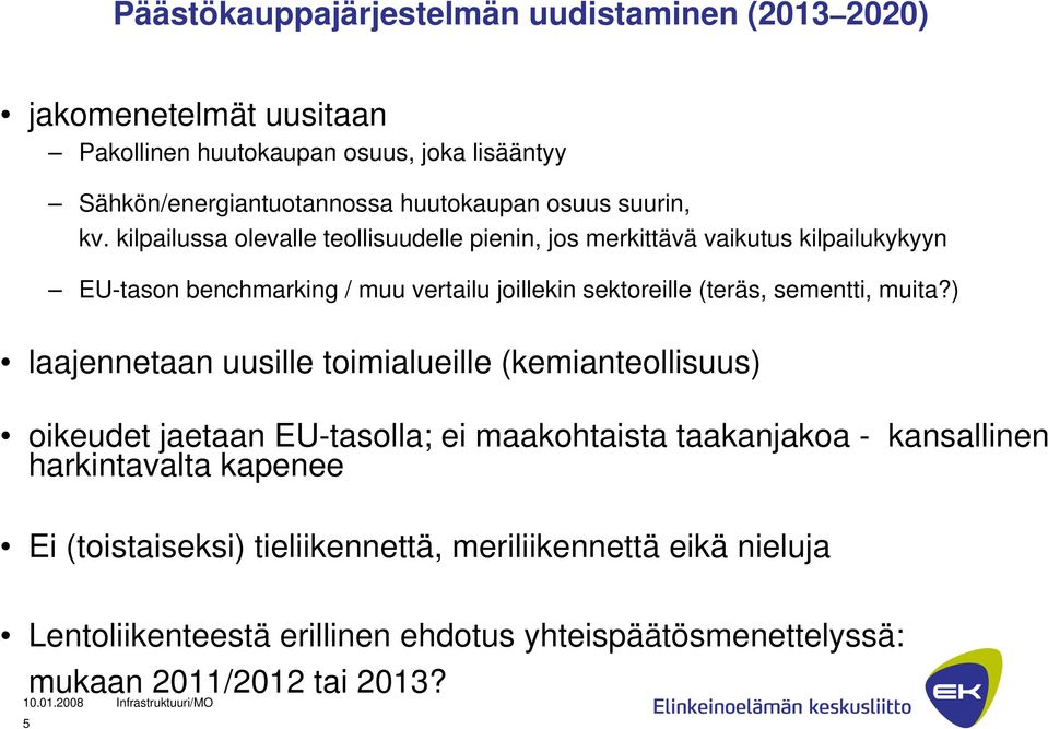 kilpailussa olevalle teollisuudelle pienin, jos merkittävä vaikutus kilpailukykyyn EU-tason benchmarking / muu vertailu joillekin sektoreille (teräs, sementti,