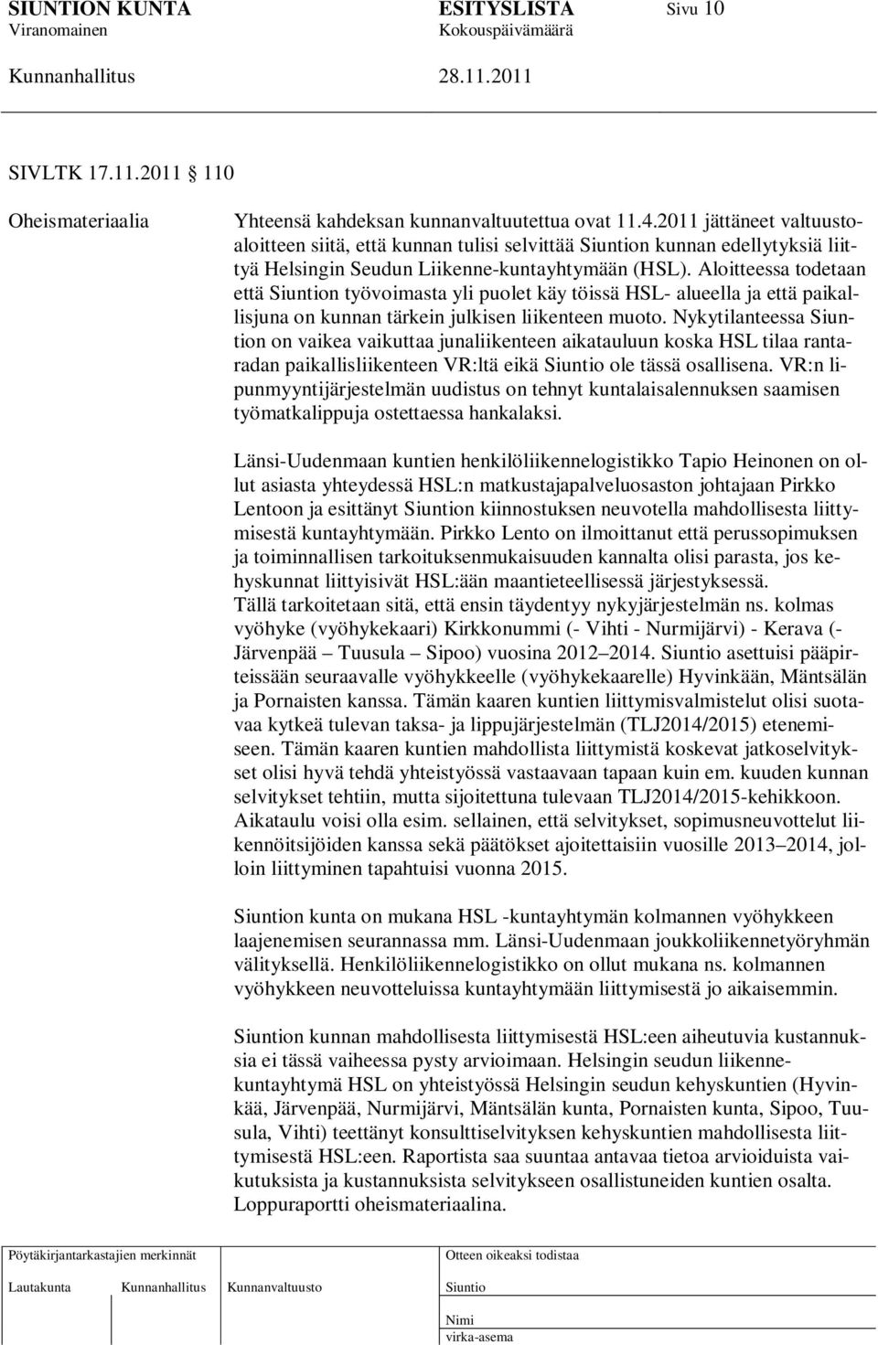 Aloitteessa todetaan että n työvoimasta yli puolet käy töissä HSL- alueella ja että paikallisjuna on kunnan tärkein julkisen liikenteen muoto.