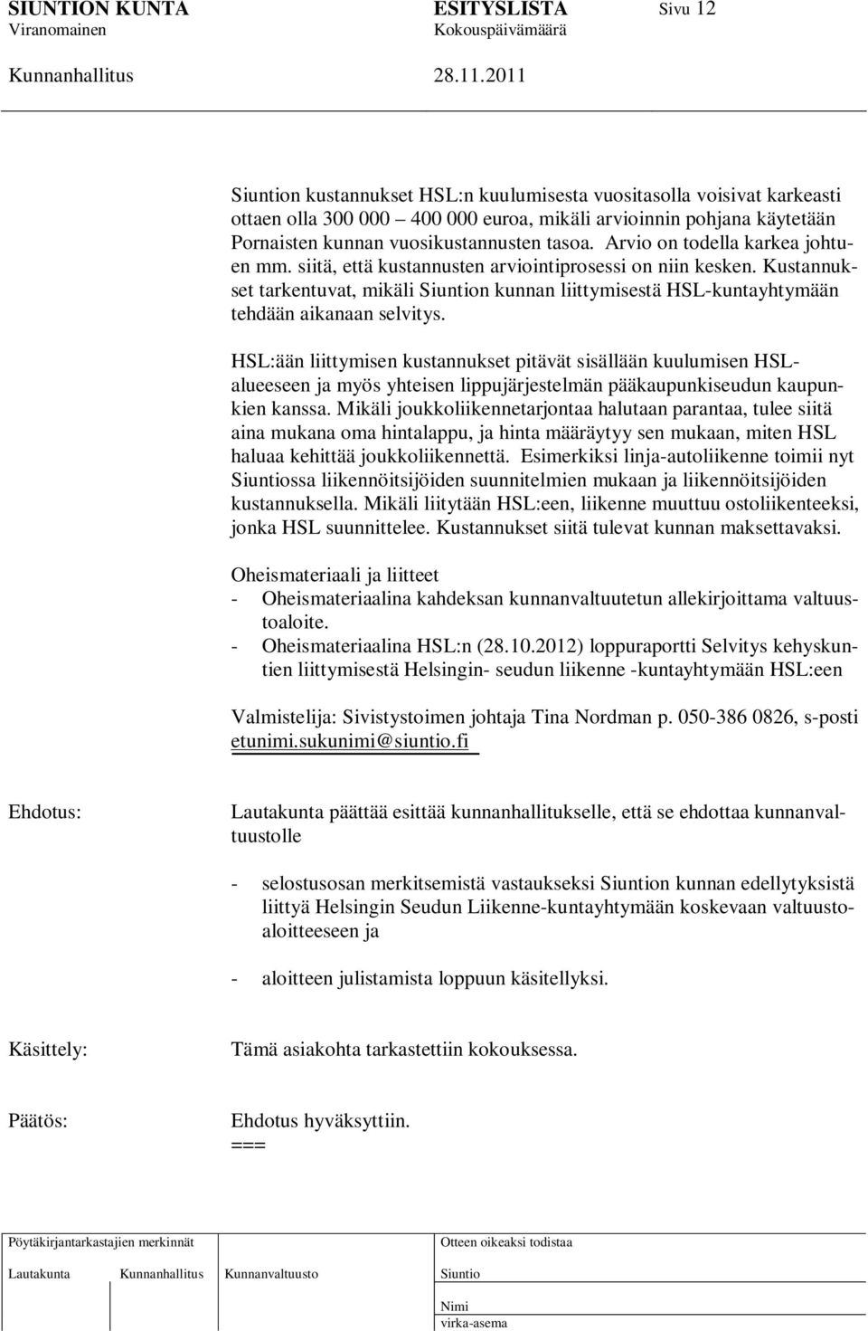 HSL:ään liittymisen kustannukset pitävät sisällään kuulumisen HSLalueeseen ja myös yhteisen lippujärjestelmän pääkaupunkiseudun kaupunkien kanssa.