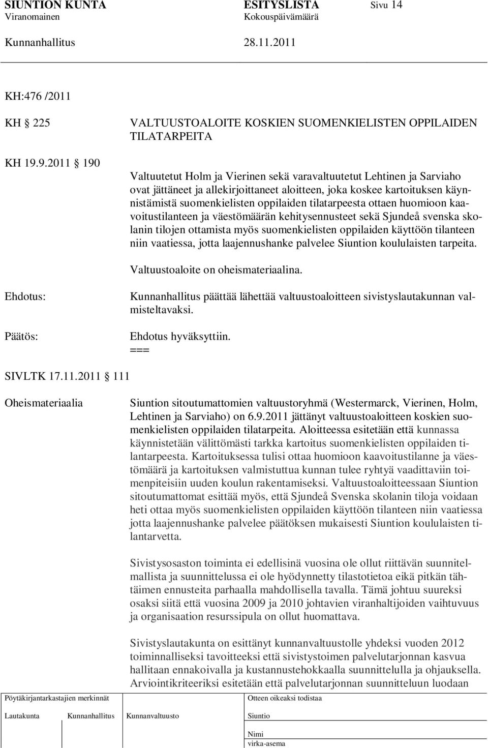 koskee kartoituksen käynnistämistä suomenkielisten oppilaiden tilatarpeesta ottaen huomioon kaavoitustilanteen ja väestömäärän kehitysennusteet sekä Sjundeå svenska skolanin tilojen ottamista myös