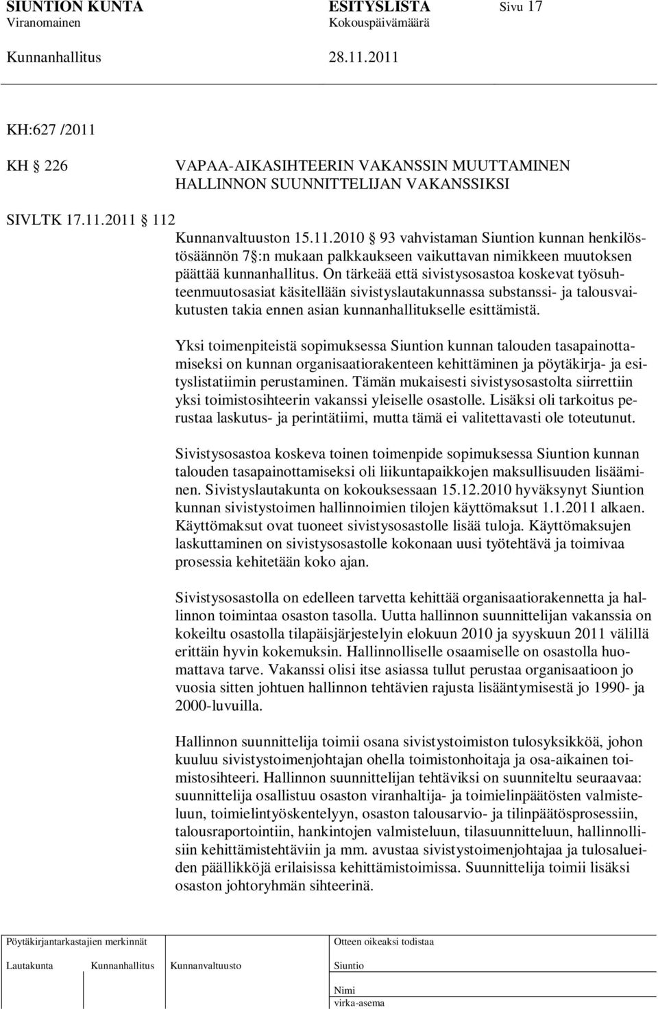 Yksi toimenpiteistä sopimuksessa n kunnan talouden tasapainottamiseksi on kunnan organisaatiorakenteen kehittäminen ja pöytäkirja- ja esityslistatiimin perustaminen.