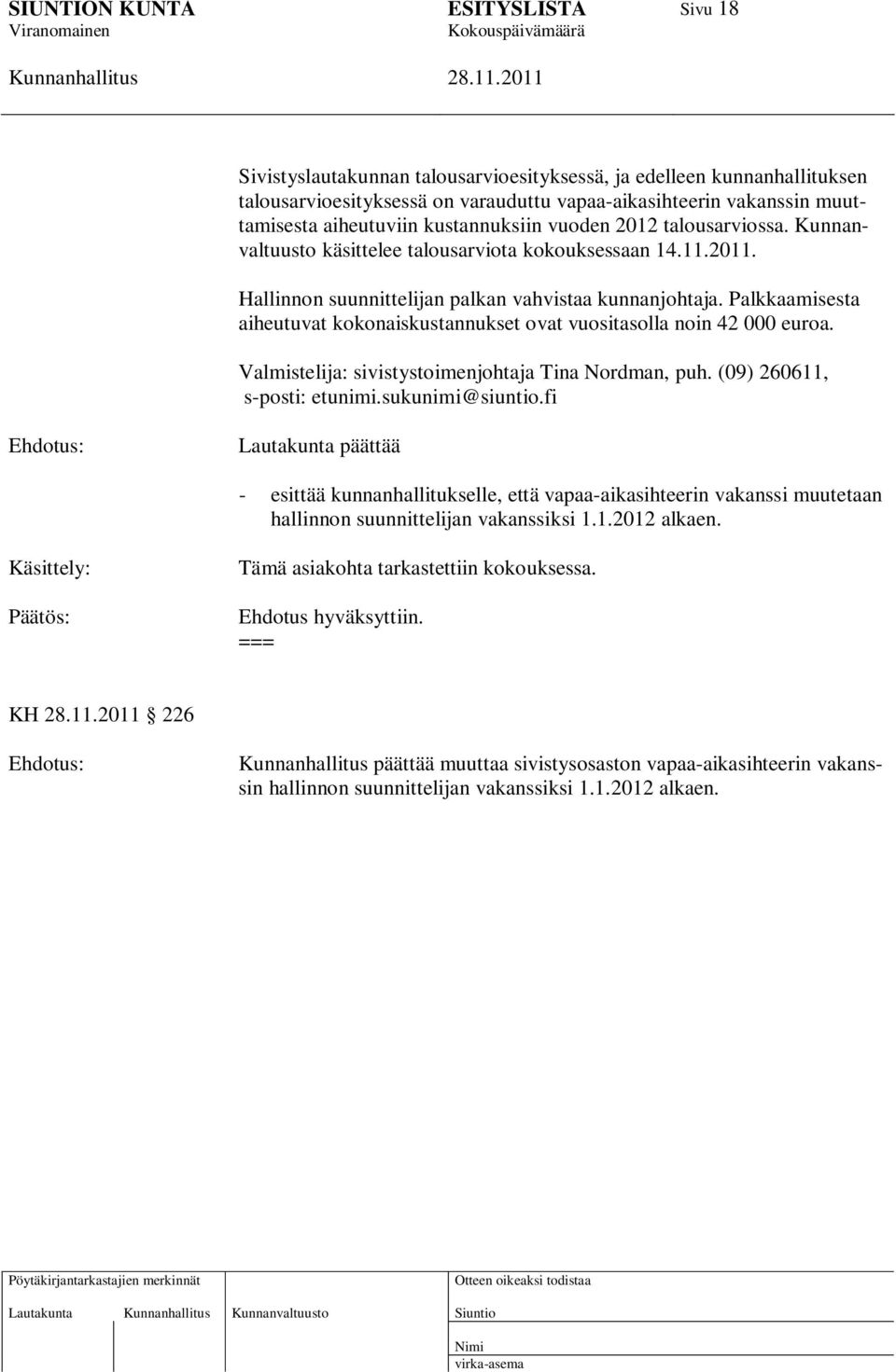Palkkaamisesta aiheutuvat kokonaiskustannukset ovat vuositasolla noin 42 000 euroa. Valmistelija: sivistystoimenjohtaja Tina Nordman, puh. (09) 260611, s-posti: etunimi.sukunimi@siuntio.