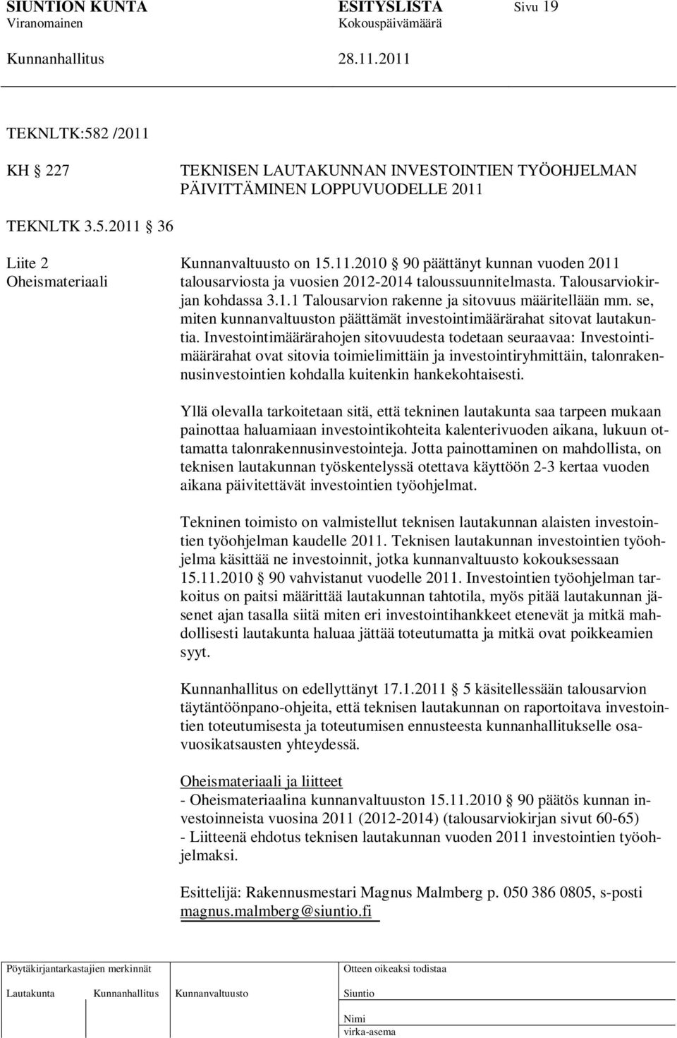 Investointimäärärahojen sitovuudesta todetaan seuraavaa: Investointimäärärahat ovat sitovia toimielimittäin ja investointiryhmittäin, talonrakennusinvestointien kohdalla kuitenkin hankekohtaisesti.