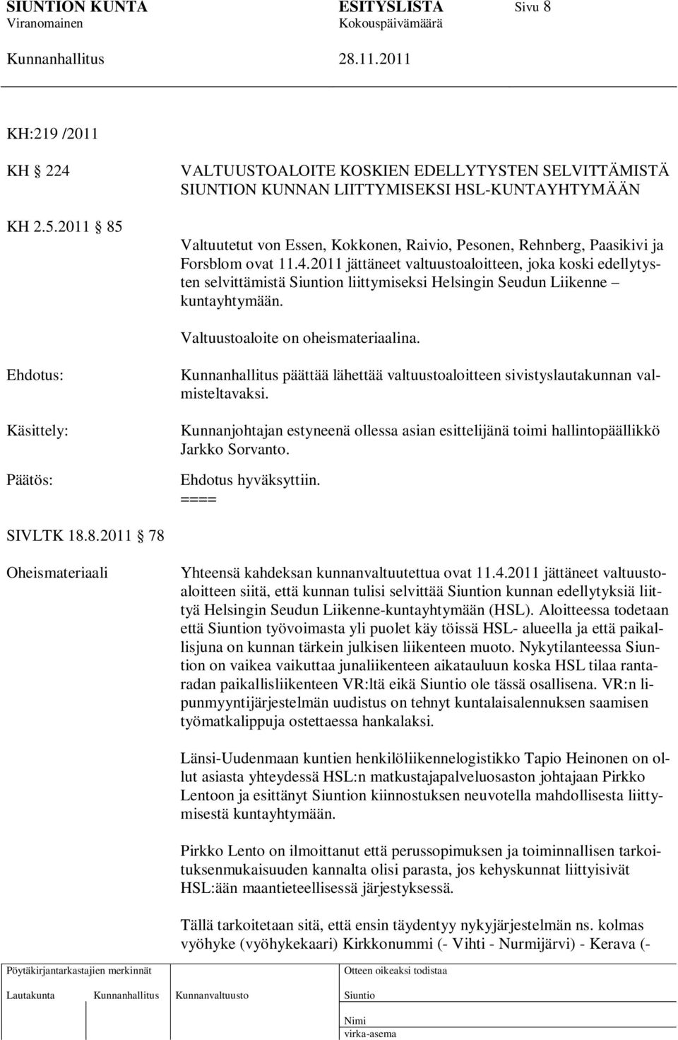 2011 jättäneet valtuustoaloitteen, joka koski edellytysten selvittämistä n liittymiseksi Helsingin Seudun Liikenne kuntayhtymään. Valtuustoaloite on oheismateriaalina.