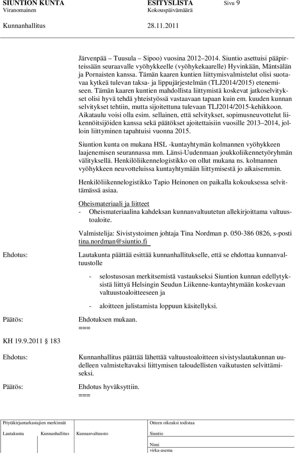 Tämän kaaren kuntien mahdollista liittymistä koskevat jatkoselvitykset olisi hyvä tehdä yhteistyössä vastaavaan tapaan kuin em.
