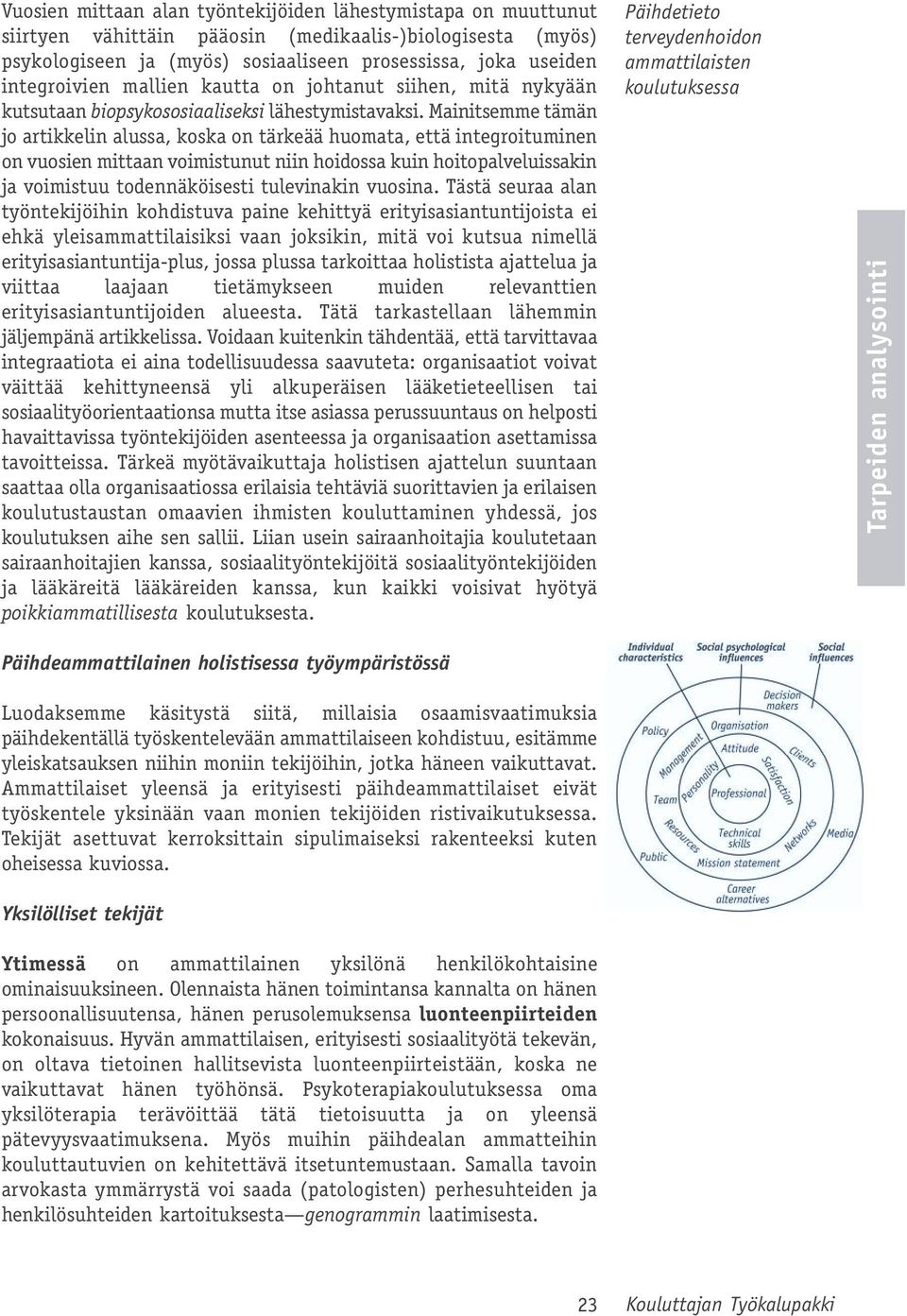 Mainitsemme tämän jo artikkelin alussa, koska on tärkeää huomata, että integroituminen on vuosien mittaan voimistunut niin hoidossa kuin hoitopalveluissakin ja voimistuu todennäköisesti tulevinakin