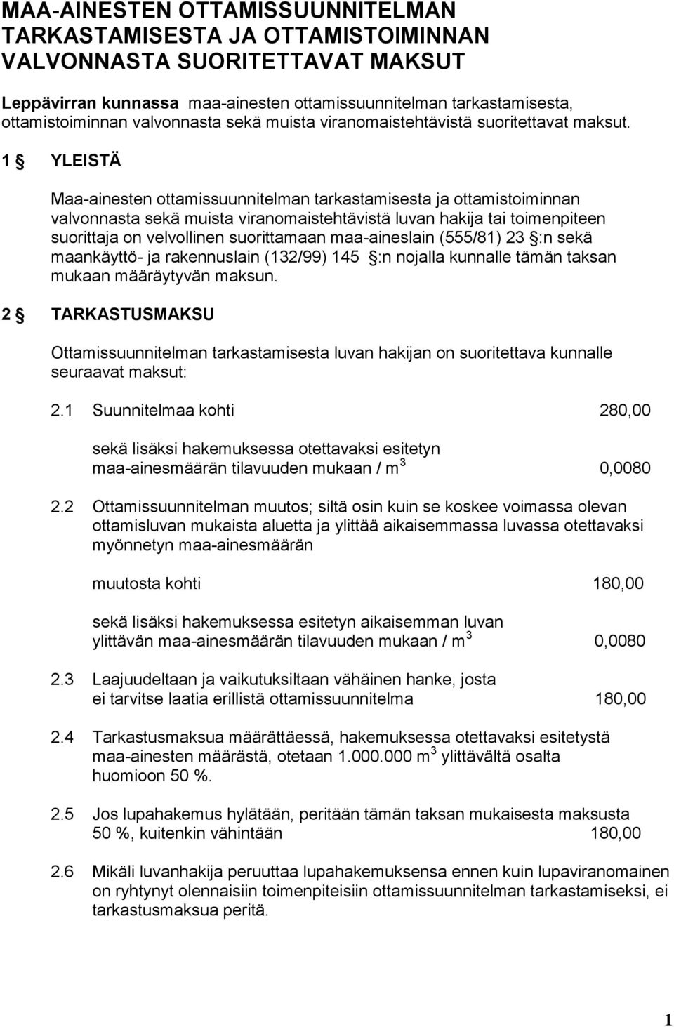 1 YLEISTÄ Maa-ainesten ottamissuunnitelman tarkastamisesta ja ottamistoiminnan valvonnasta sekä muista viranomaistehtävistä luvan hakija tai toimenpiteen suorittaja on velvollinen suorittamaan