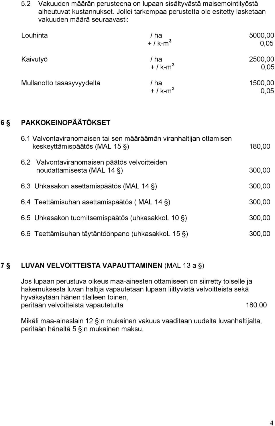 1 Valvontaviranomaisen tai sen määräämän viranhaltijan ottamisen keskeyttämispäätös (MAL 15 ) 180,00 6.2 Valvontaviranomaisen päätös velvoitteiden noudattamisesta (MAL 14 ) 300,00 6.
