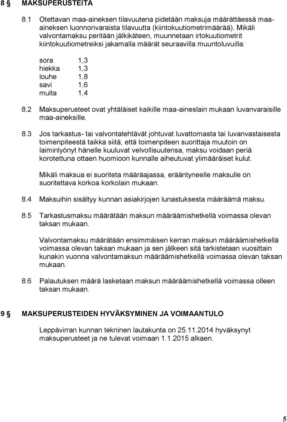2 Maksuperusteet ovat yhtäläiset kaikille maa-aineslain mukaan luvanvaraisille maa-aineksille. 8.