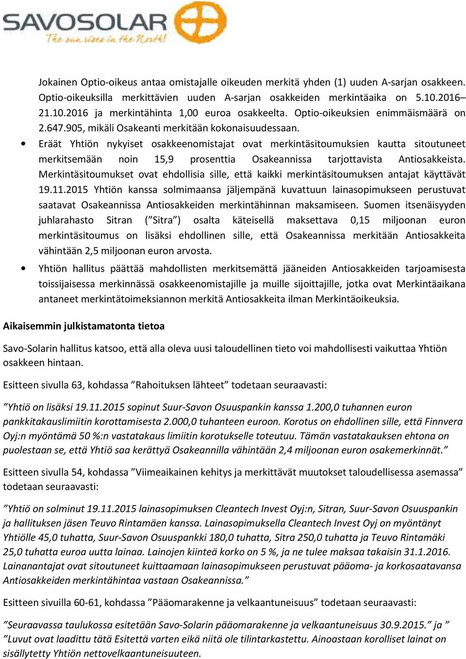 Eräät Yhtiön nykyiset osakkeenomistajat ovat merkintäsitoumuksien kautta sitoutuneet merkitsemään noin 15,9 prosenttia Osakeannissa tarjottavista Antiosakkeista.