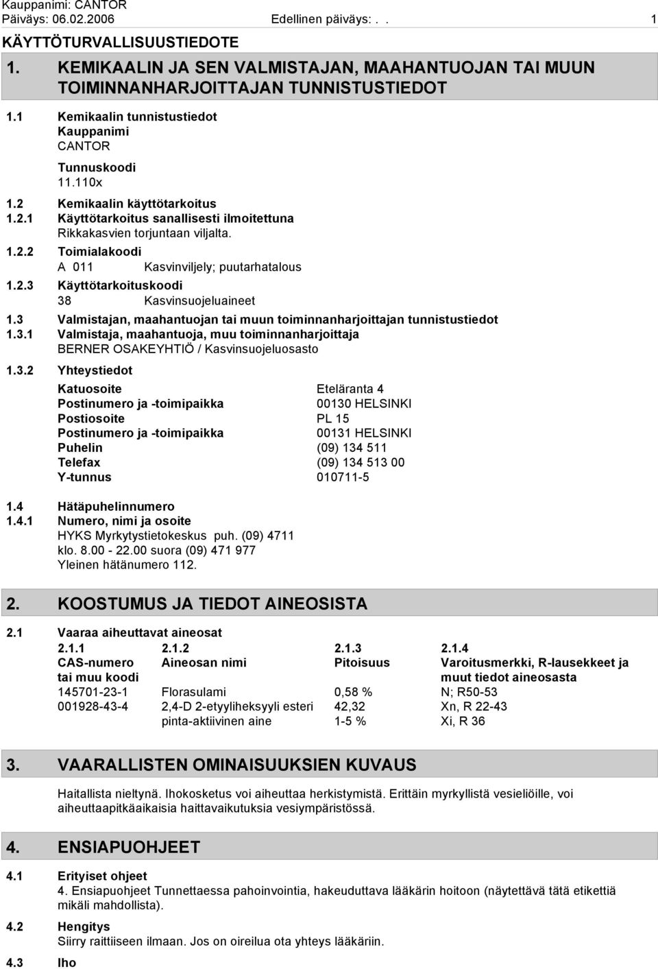 2.3 Käyttötarkoituskoodi 38 Kasvinsuojeluaineet 1.3 Valmistajan, maahantuojan tai muun toiminnanharjoittajan tunnistustiedot 1.3.1 Valmistaja, maahantuoja, muu toiminnanharjoittaja BERNER OSAKEYHTIÖ / Kasvinsuojeluosasto 1.