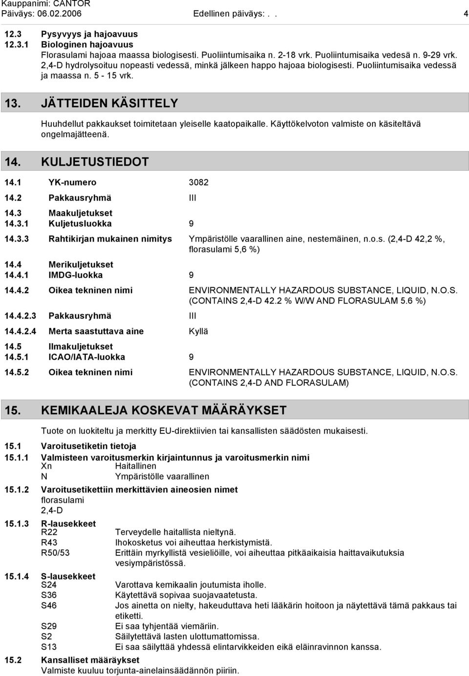 JÄTTEIDEN KÄSITTELY Huuhdellut pakkaukset toimitetaan yleiselle kaatopaikalle. Käyttökelvoton valmiste on käsiteltävä ongelmajätteenä. 14. KULJETUSTIEDOT 14.1 YK-numero 3082 14.2 Pakkausryhmä III 14.