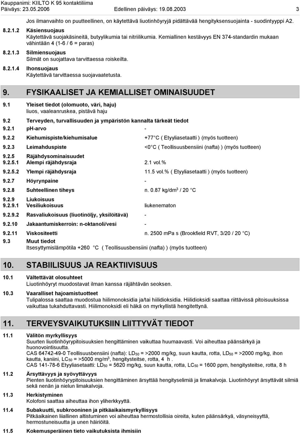 9. FYSIKAALISET JA KEMIALLISET OMINAISUUDET 9.1 Yleiset tiedot (olomuoto, väri, haju) liuos, vaaleanruskea, pistävä haju 9.2 Terveyden, turvallisuuden ja ympäristön kannalta tärkeät tiedot 9.2.1 ph-arvo - 9.