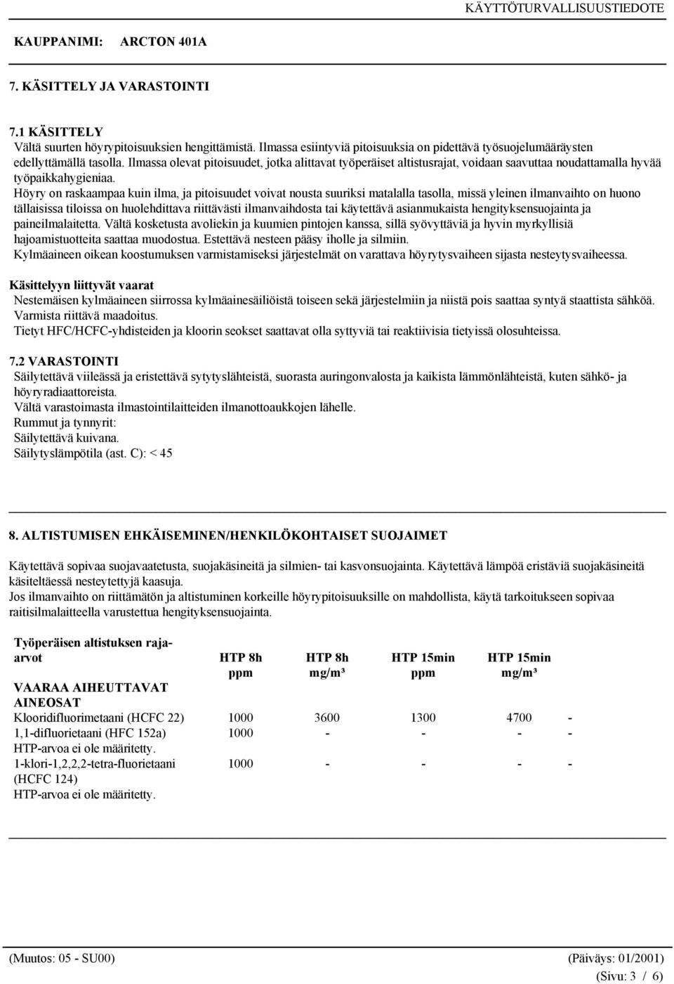 Höyry on raskaampaa kuin ilma, ja pitoisuudet voivat nousta suuriksi matalalla tasolla, missä yleinen ilmanvaihto on huono tällaisissa tiloissa on huolehdittava riittävästi ilmanvaihdosta tai