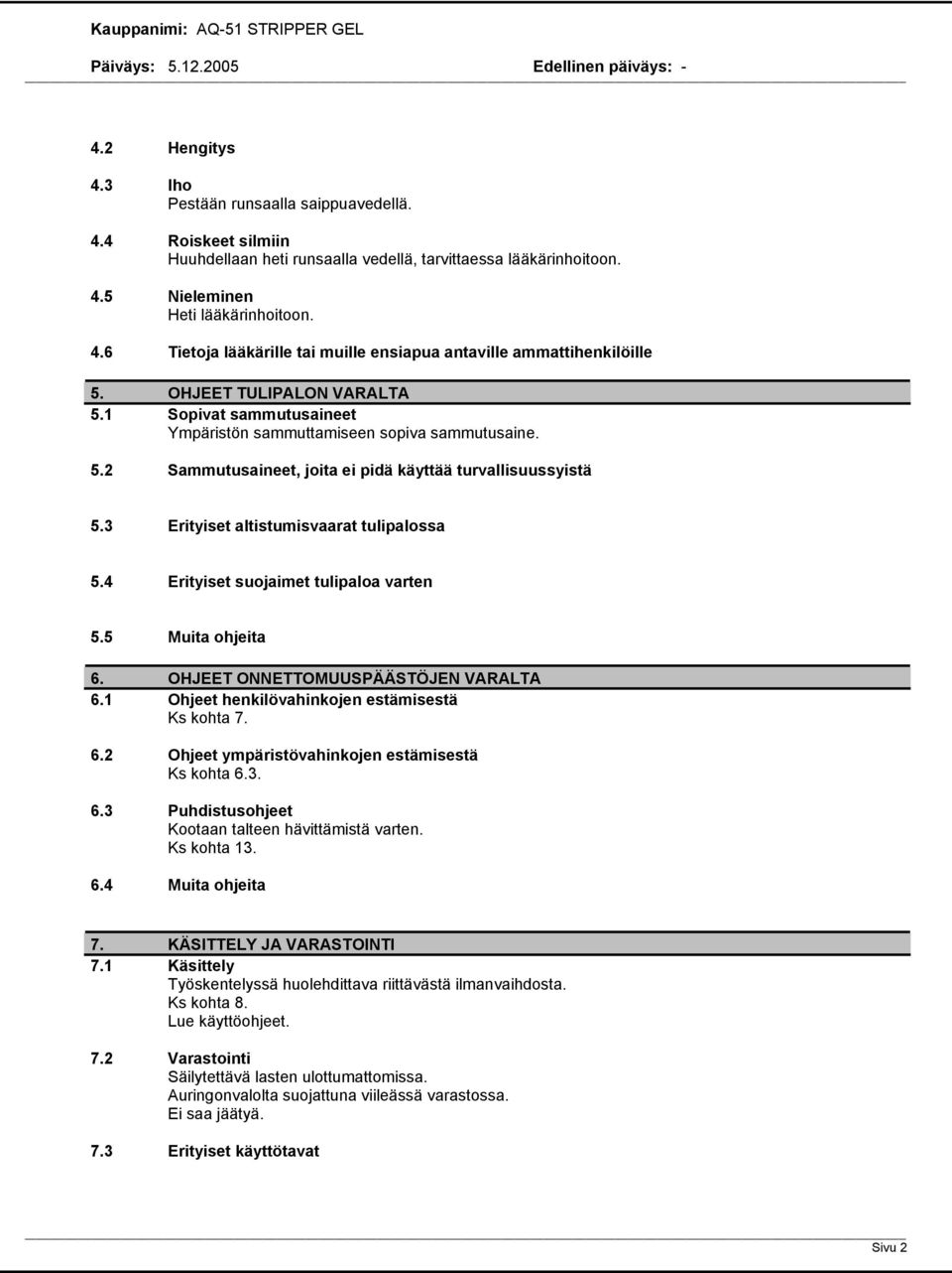 1 Sopivat sammutusaineet Ympäristön sammuttamiseen sopiva sammutusaine. 5.2 Sammutusaineet, joita ei pidä käyttää turvallisuussyistä 5.3 Erityiset altistumisvaarat tulipalossa 5.