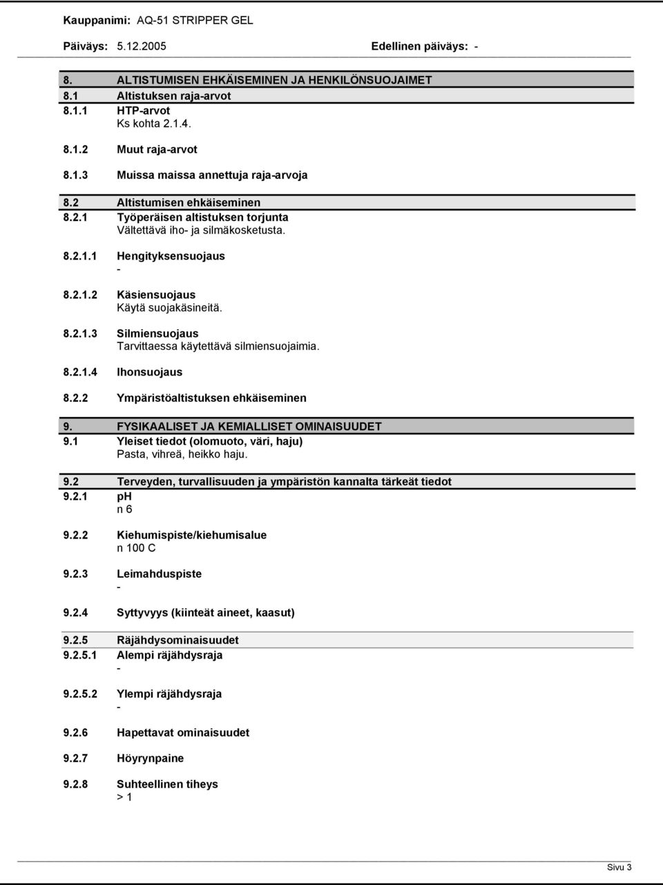 8.2.1.4 Ihonsuojaus 8.2.2 Ympäristöaltistuksen ehkäiseminen 9. FYSIKAALISET JA KEMIALLISET OMINAISUUDET 9.1 Yleiset tiedot (olomuoto, väri, haju) Pasta, vihreä, heikko haju. 9.2 Terveyden, turvallisuuden ja ympäristön kannalta tärkeät tiedot 9.