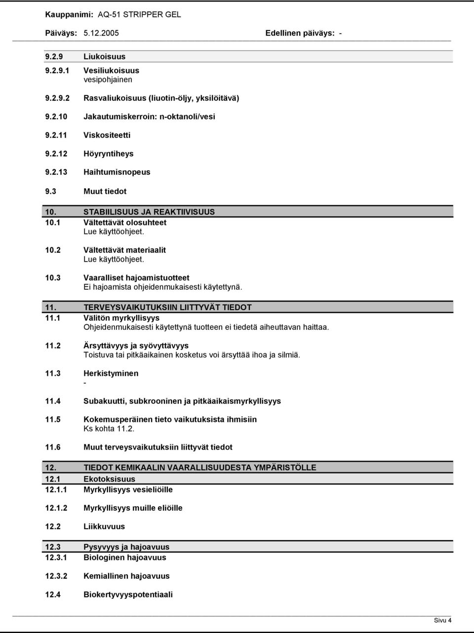 10.3 Vaaralliset hajoamistuotteet Ei hajoamista ohjeidenmukaisesti käytettynä. 11. TERVEYSVAIKUTUKSIIN LIITTYVÄT TIEDOT 11.