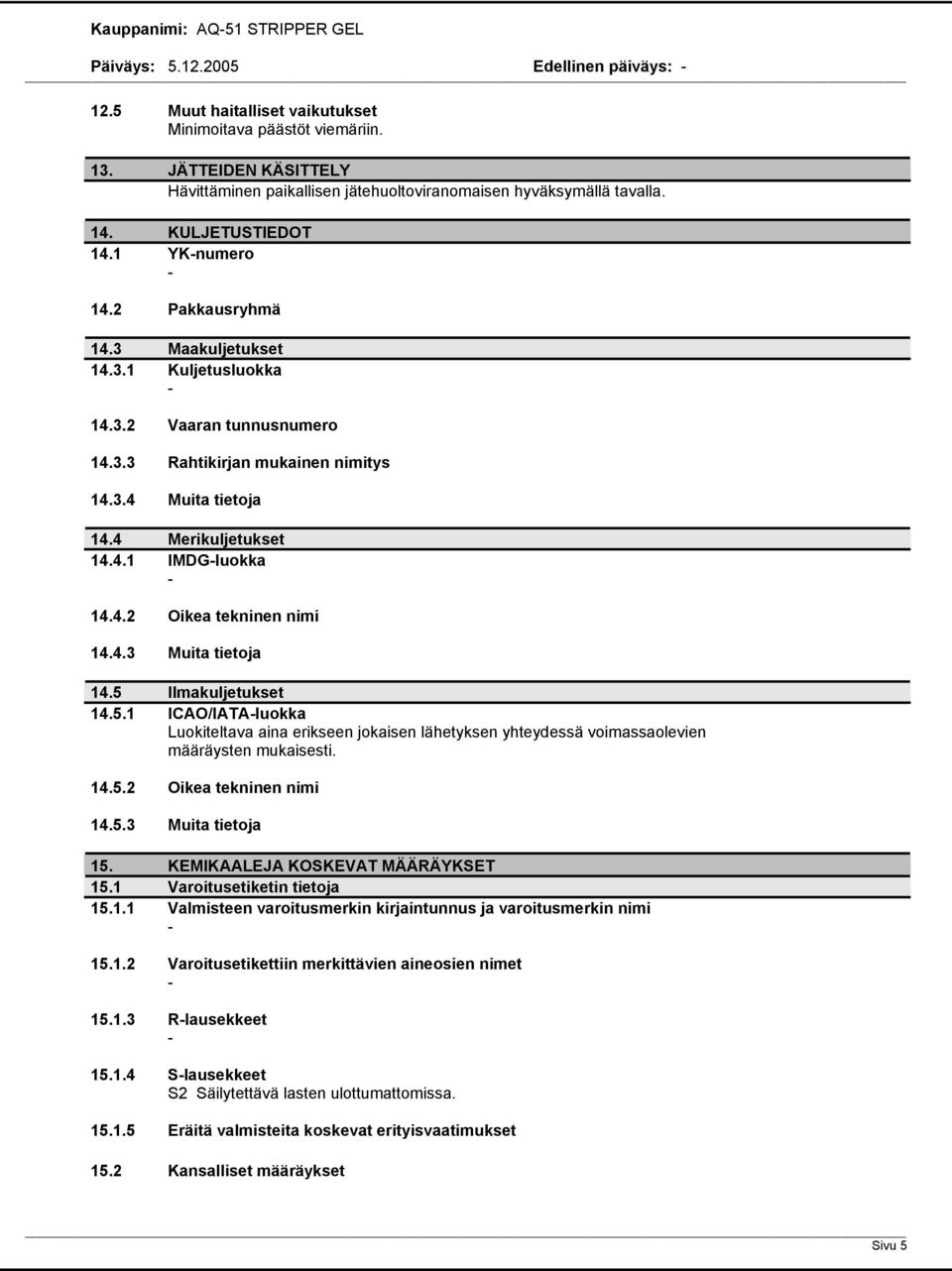 3.3 Rahtikirjan mukainen nimitys 14.3.4 Muita tietoja 14.4 Merikuljetukset 14.4.1 IMDGluokka 14.4.2 Oikea tekninen nimi 14.4.3 Muita tietoja 14.5 