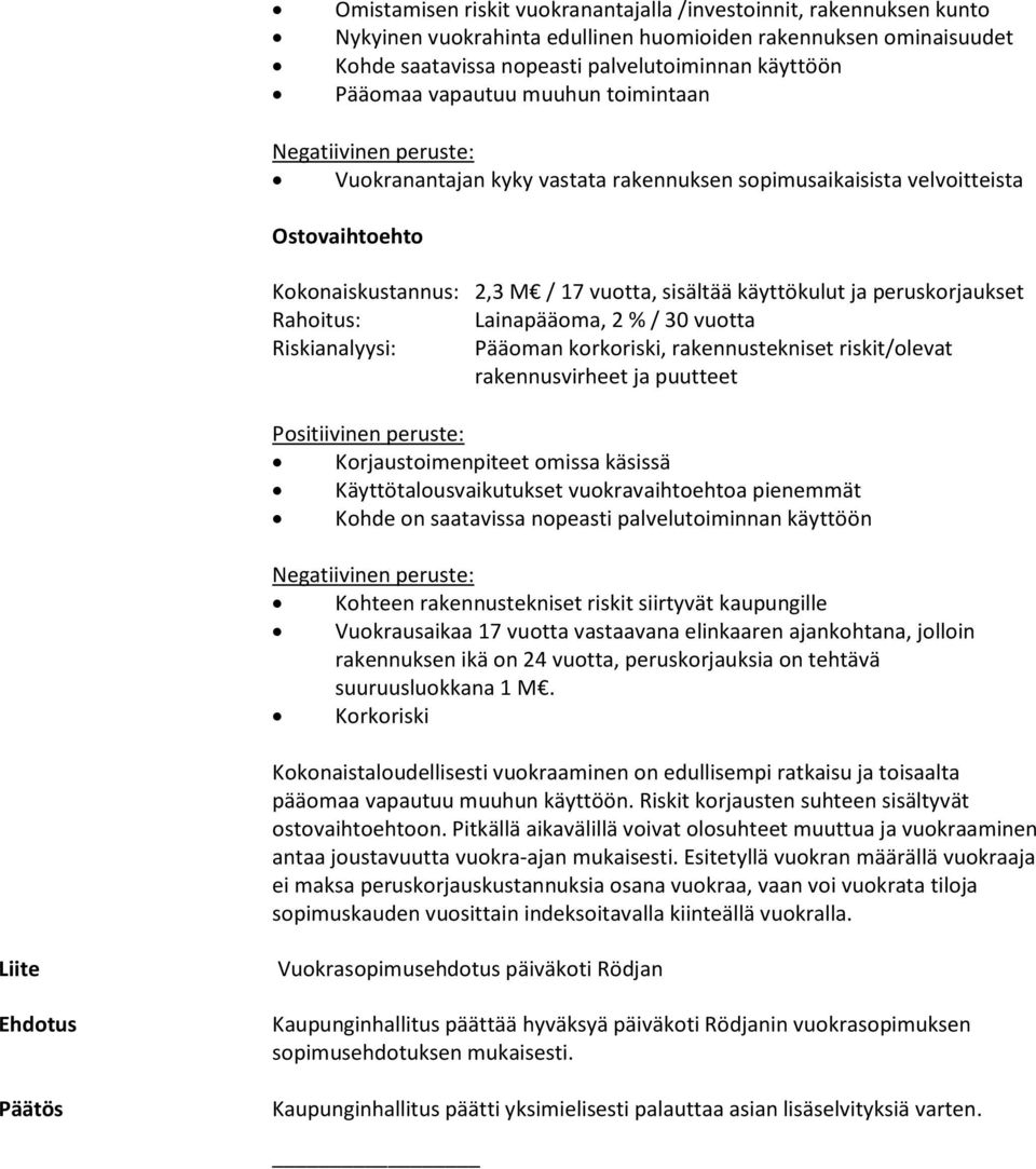 peruskorjaukset Rahoitus: Lainapääoma, 2 % / 30 vuotta Riskianalyysi: Pääoman korkoriski, rakennustekniset riskit/olevat rakennusvirheet ja puutteet Positiivinen peruste: Korjaustoimenpiteet omissa