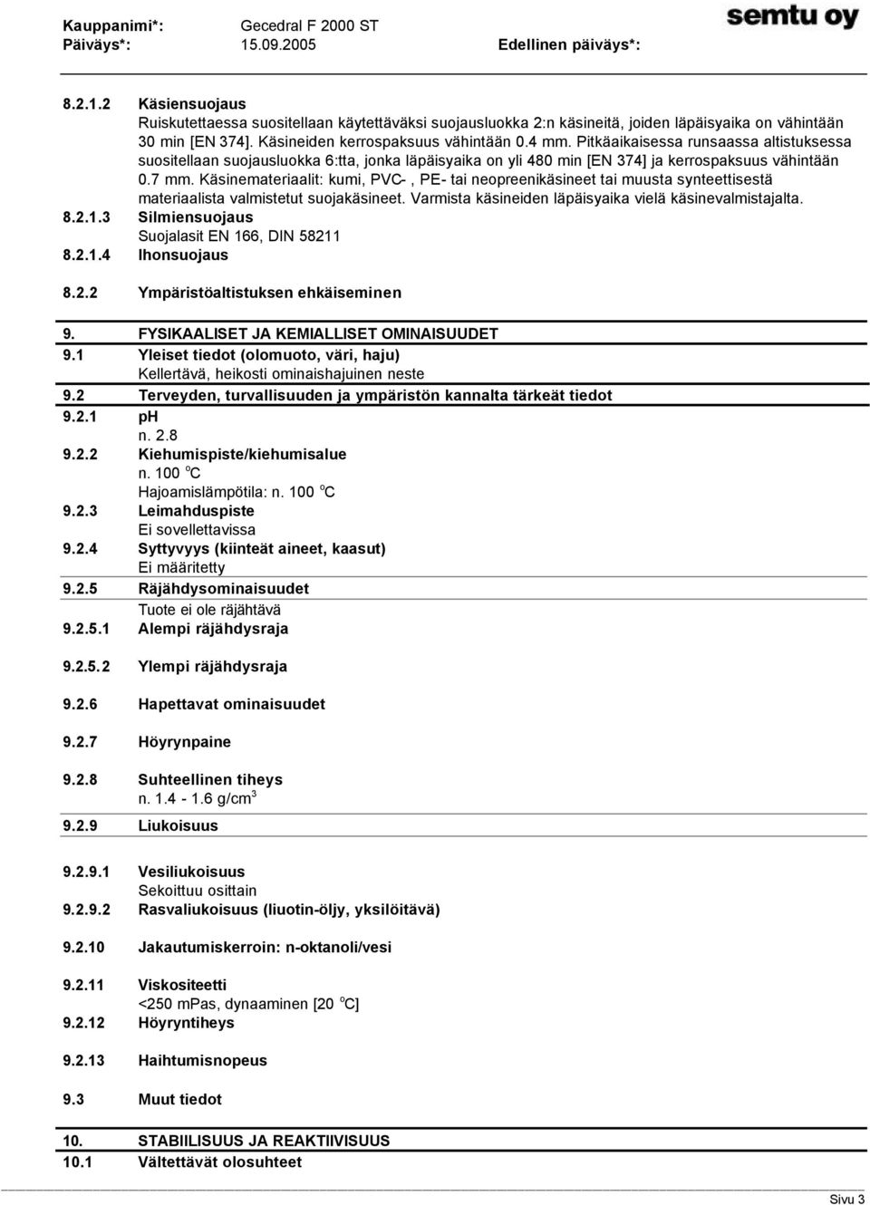 Käsinemateriaalit: kumi, PVC-, PE- tai neopreenikäsineet tai muusta synteettisestä materiaalista valmistetut suojakäsineet. Varmista käsineiden läpäisyaika vielä käsinevalmistajalta. 8.2.1.