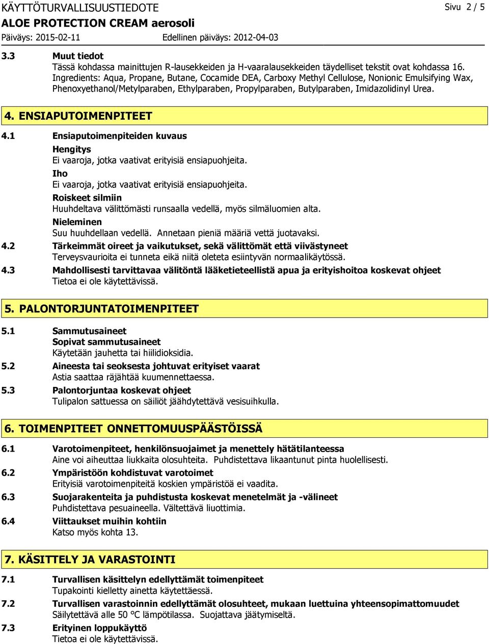 ENSIAPUTOIMENPITEET 4.1 Ensiaputoimenpiteiden kuvaus Hengitys Ei vaaroja, jotka vaativat erityisiä ensiapuohjeita. Iho Ei vaaroja, jotka vaativat erityisiä ensiapuohjeita.