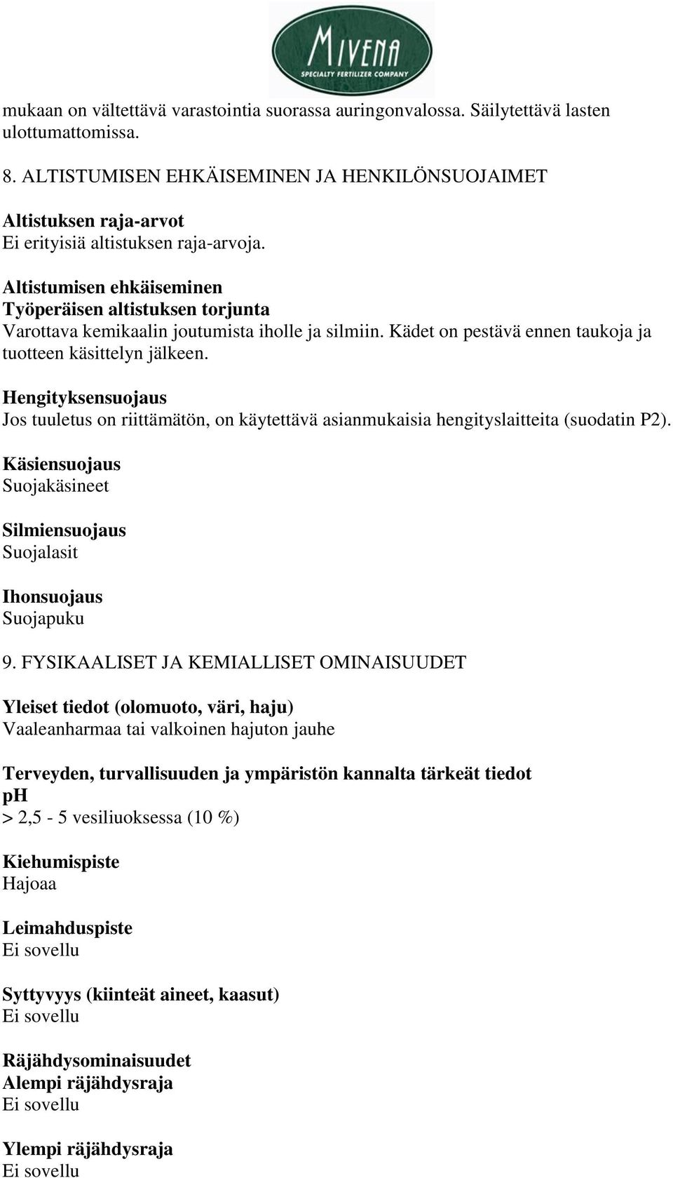 Altistumisen ehkäiseminen Työperäisen altistuksen torjunta Varottava kemikaalin joutumista iholle ja silmiin. Kädet on pestävä ennen taukoja ja tuotteen käsittelyn jälkeen.