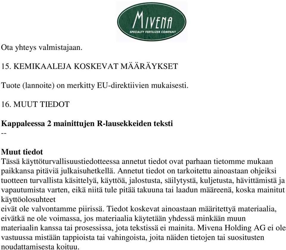 Annetut tiedot on tarkoitettu ainoastaan ohjeiksi tuotteen turvallista käsittelyä, käyttöä, jalostusta, säilytystä, kuljetusta, hävittämistä ja vapautumista varten, eikä niitä tule pitää takuuna tai