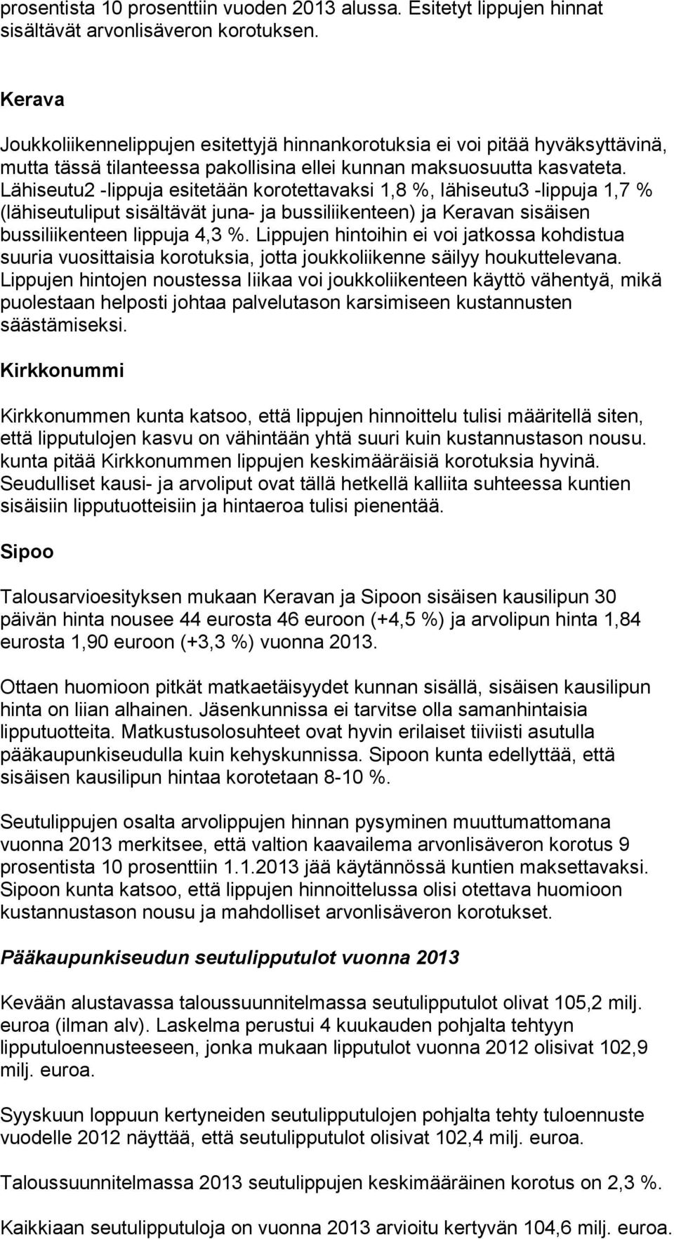 Lähiseutu2 -lippuja esitetään korotettavaksi 1,8 %, lähiseutu3 -lippuja 1,7 % (lähiseutuliput sisältävät juna- ja bussiliikenteen) ja Keravan sisäisen bussiliikenteen lippuja 4,3 %.