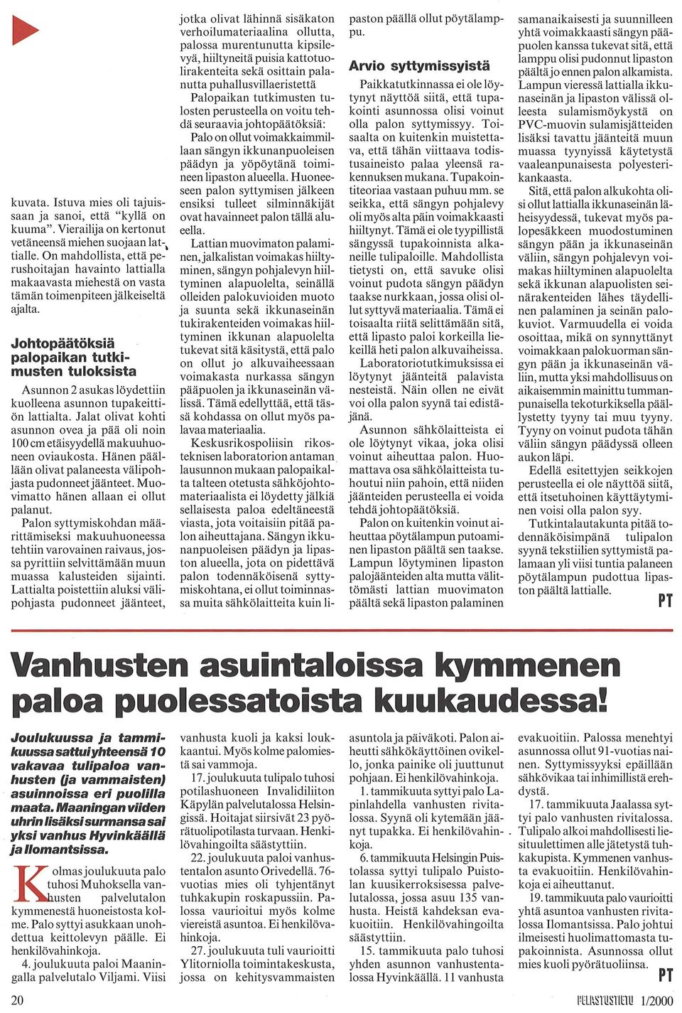 Johtopäätöksiä palopaikan tutkimusten tuloksista Asunnon 2 asukas löydettiin kuolleena asunnon tupakeittiön lattialta.