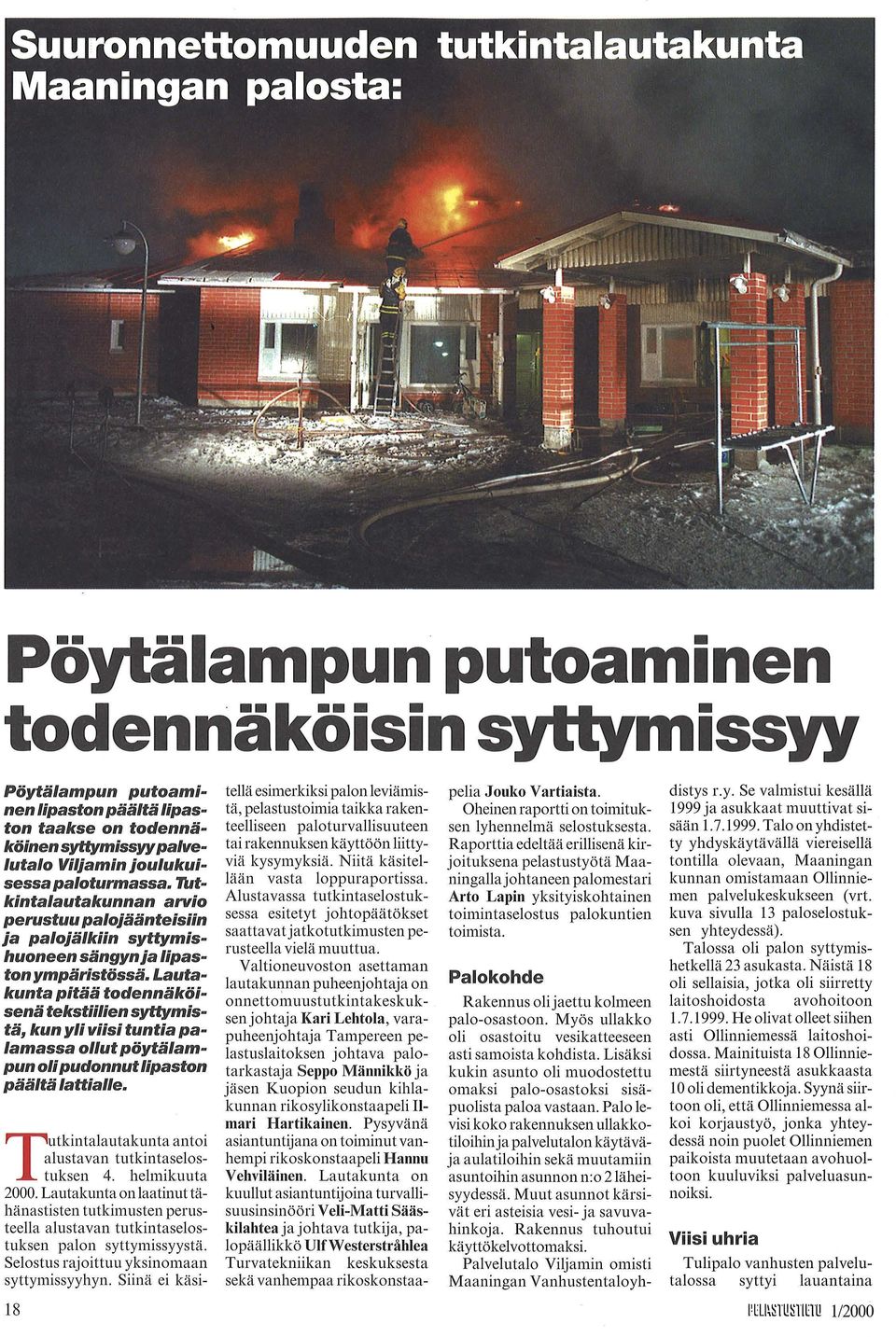 Lautakunta pitää todennäköisenä tekstiilien syttymistä, kun yli viisi tuntia palamassa ollut pöytälampun oli pudonnut lipaston päältä lattialle.