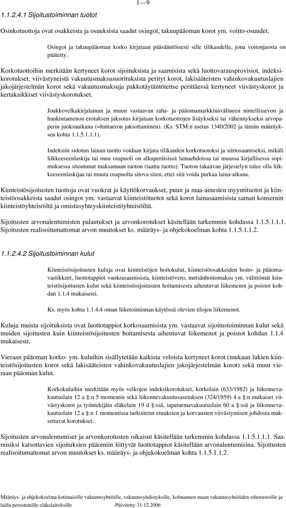 Korkotuottoihin merkitään kertyneet korot sijoituksista ja saamisista sekä luottovarausprovisiot, indeksikorotukset, viivästyneistä vakuutusmaksusuorituksista perityt korot, lakisääteisten