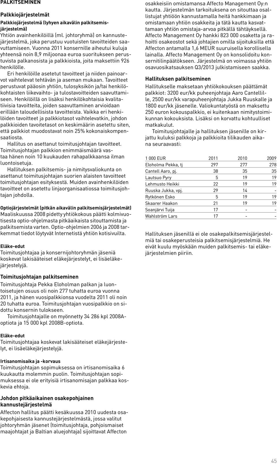 Vuonna 2011 konsernille aiheutui kuluja yhteensä noin 8,9 miljoonaa euroa suoritukseen perustuvista palkanosista ja palkkioista, joita maksettiin 926 henkilölle.