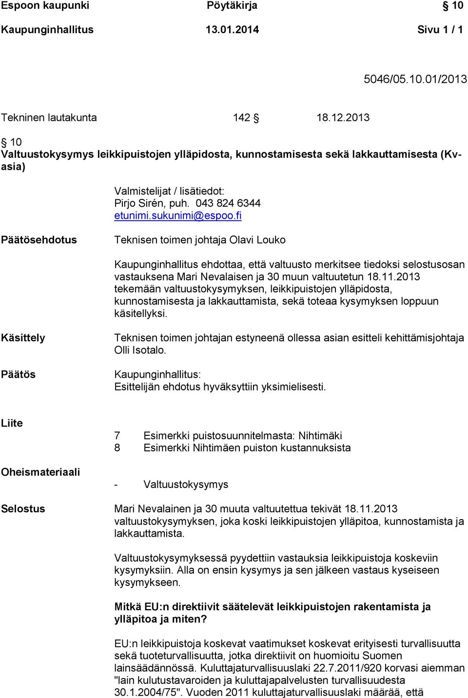 fi Päätösehdotus Teknisen toimen johtaja Olavi Louko Kaupunginhallitus ehdottaa, että valtuusto merkitsee tiedoksi selostusosan vastauksena Mari Nevalaisen ja 30 muun valtuutetun 18.11.