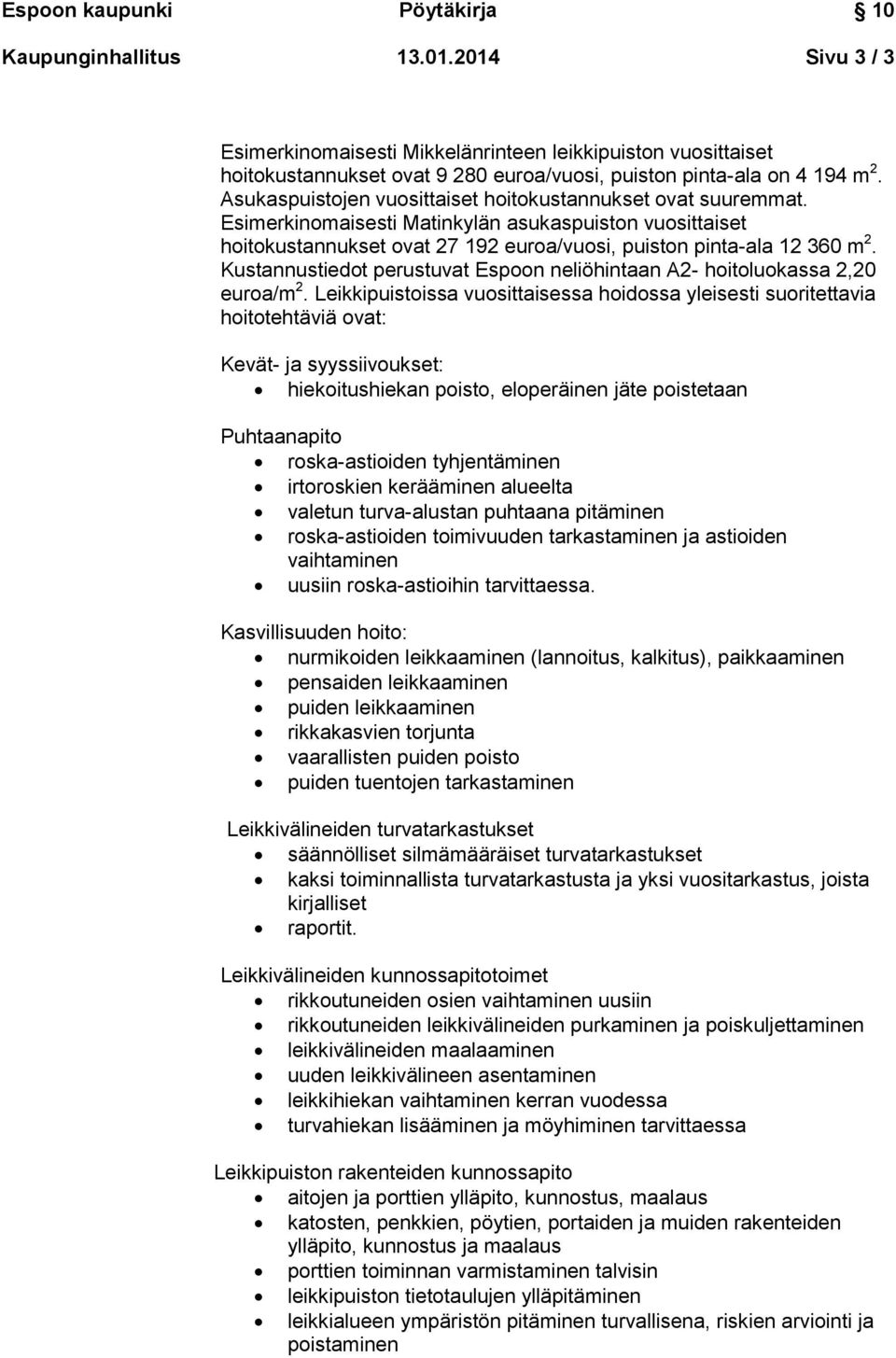 Kustannustiedot perustuvat Espoon neliöhintaan A2- hoitoluokassa 2,20 euroa/m 2.