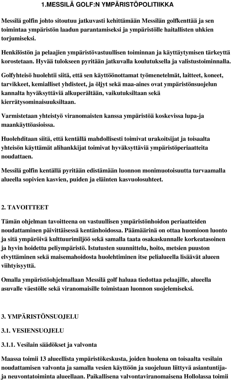 Golfyhteisö huolehtii siitä, että sen käyttöönottamat työmenetelmät, laitteet, koneet, tarvikkeet, kemialliset yhdisteet, ja öljyt sekä maa-aines ovat ympäristönsuojelun kannalta hyväksyttäviä