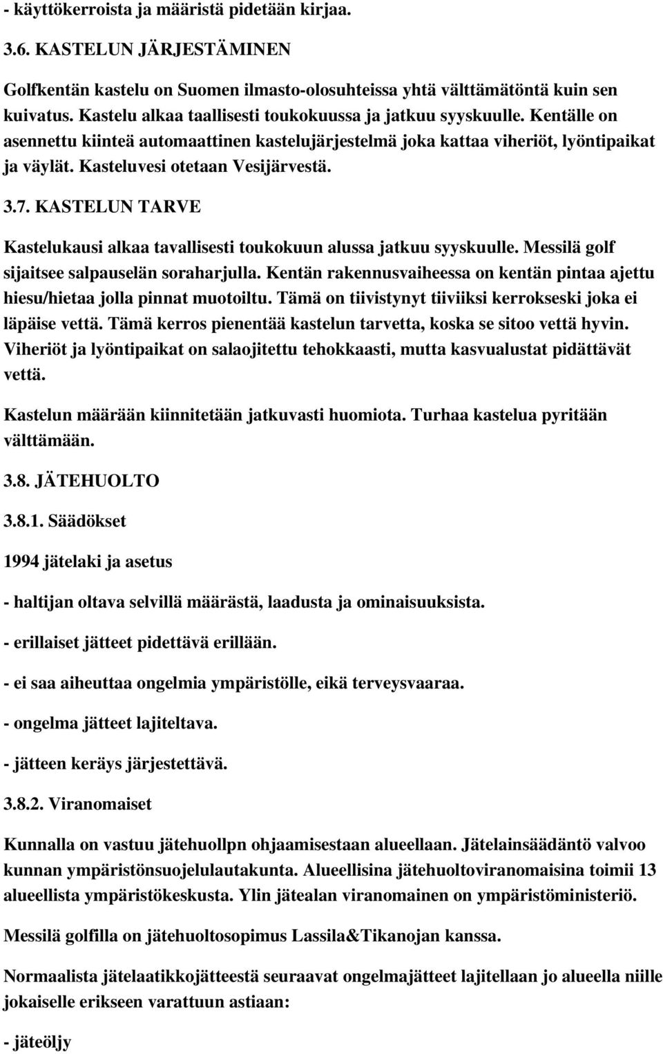 Kasteluvesi otetaan Vesijärvestä. 3.7. KASTELUN TARVE Kastelukausi alkaa tavallisesti toukokuun alussa jatkuu syyskuulle. Messilä golf sijaitsee salpauselän soraharjulla.