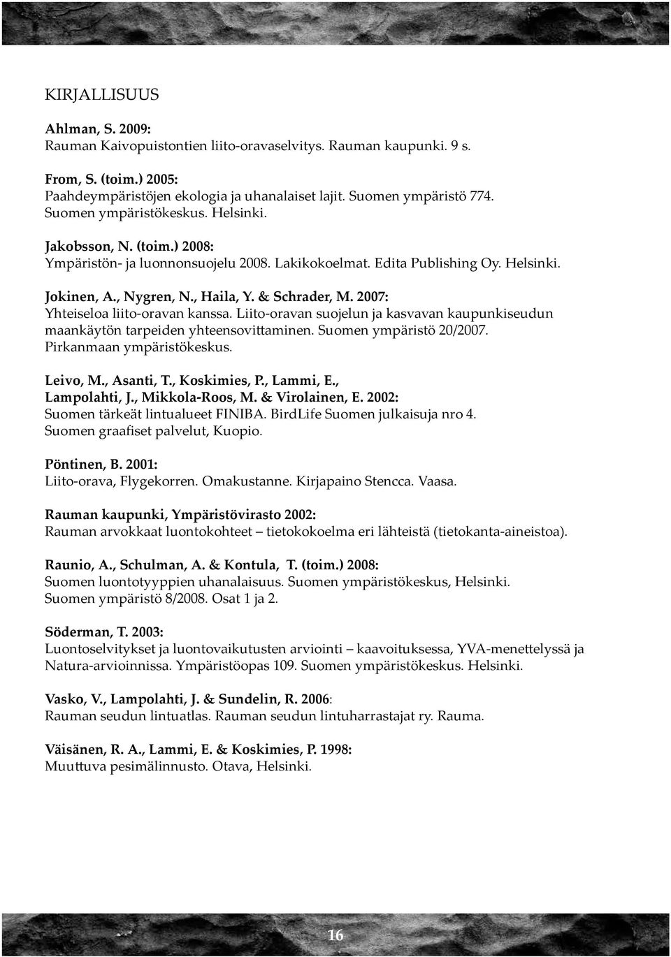 2007: Yhteiseloa liito-oravan kanssa. Liito-oravan suojelun ja kasvavan kaupunkiseudun maankäytön tarpeiden yhteensovittaminen. Suomen ympäristö 20/2007. Pirkanmaan ympäristökeskus. Leivo, M.