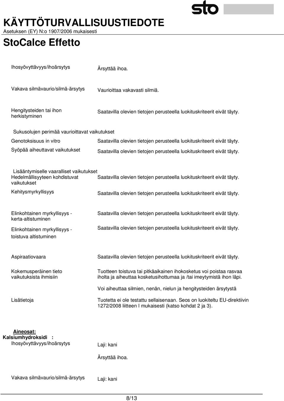 kohdistuvat vaikutukset Kehitysmyrkyllisyys Elinkohtainen myrkyllisyys - kerta-altistuminen Elinkohtainen myrkyllisyys - toistuva altistuminen Aspiraatiovaara Kokemusperäinen tieto vaikutuksista