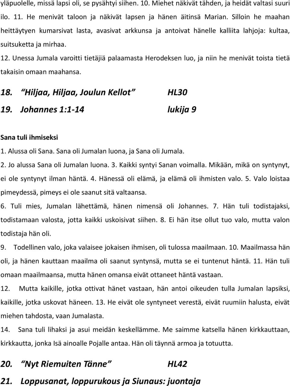 Unessa Jumala varoitti tietäjiä palaamasta Herodeksen luo, ja niin he menivät toista tietä takaisin omaan maahansa. 18. Hiljaa, Hiljaa, Joulun Kellot HL30 19.