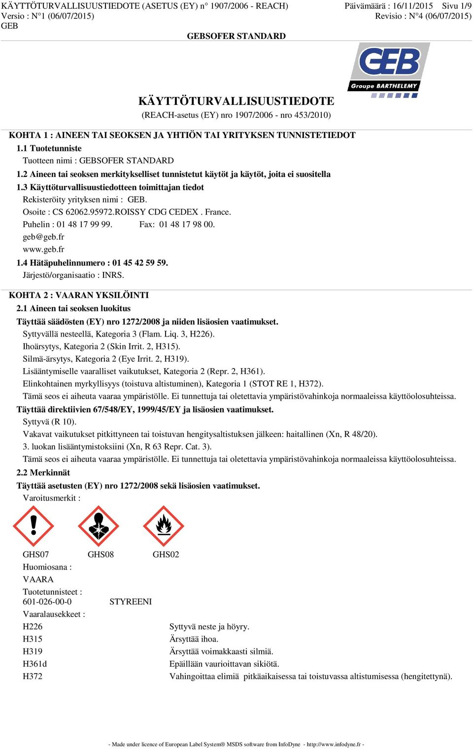 3 Käyttöturvallisuustiedotteen toimittajan tiedot Rekisteröity yrityksen nimi :. Osoite : CS 62062.95972.ROISSY CDG CEDEX. France. Puhelin : 01 48 17 99 99. Fax: 01 48 17 98 00. geb@geb.fr www.geb.fr 1.