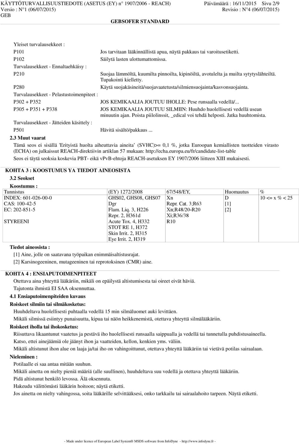 Käytä suojakäsineitä/suojavaatetusta/silmiensuojainta/kasvonsuojainta. Turvalausekkeet - Pelastustoimenpiteet : P302 + P352 JOS KEMIKAALIA JOUTUU IHOLLE: Pese runsaalla vedellä/.