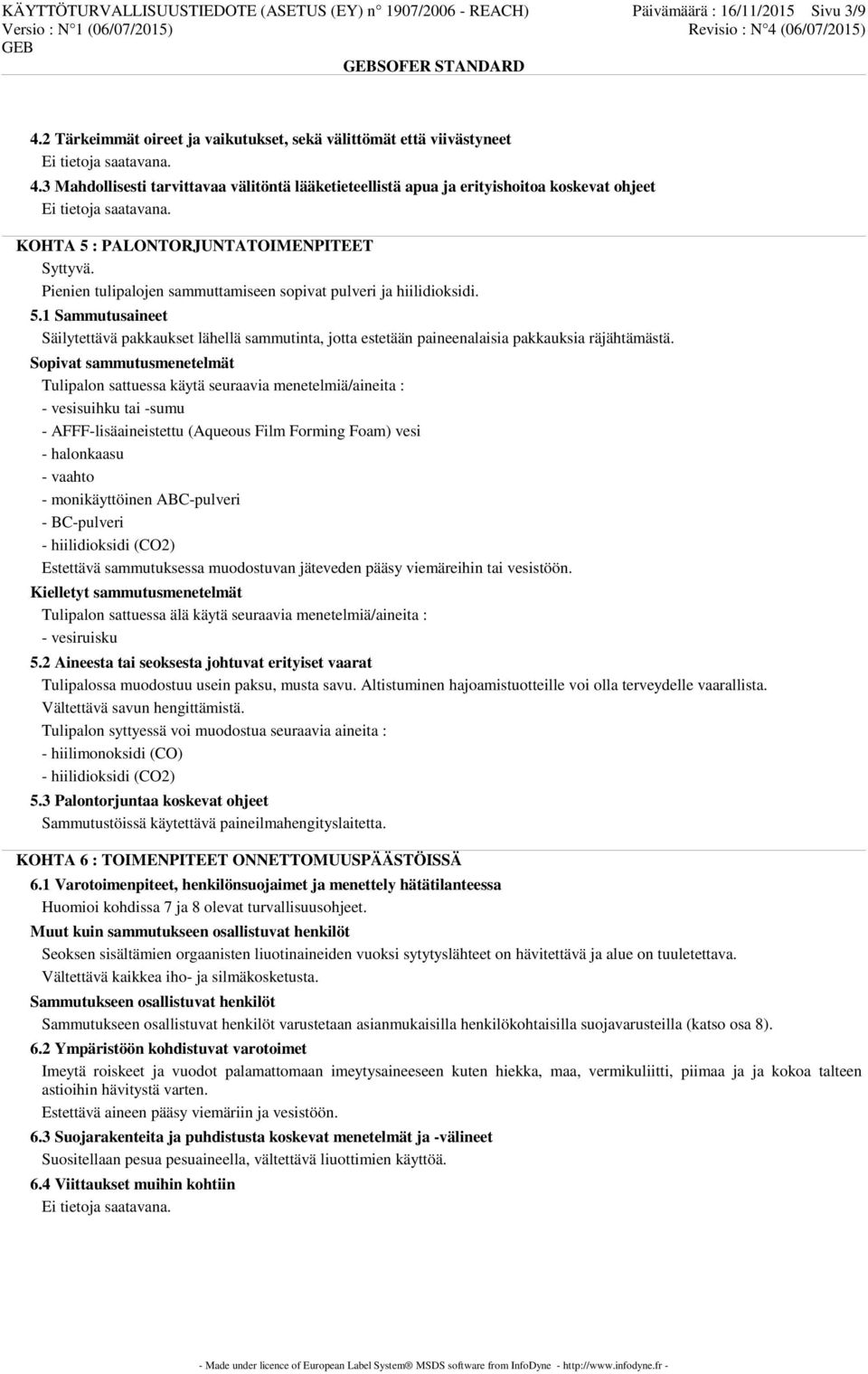 Pienien tulipalojen sammuttamiseen sopivat pulveri ja hiilidioksidi. 5.1 Sammutusaineet Säilytettävä pakkaukset lähellä sammutinta, jotta estetään paineenalaisia pakkauksia räjähtämästä.