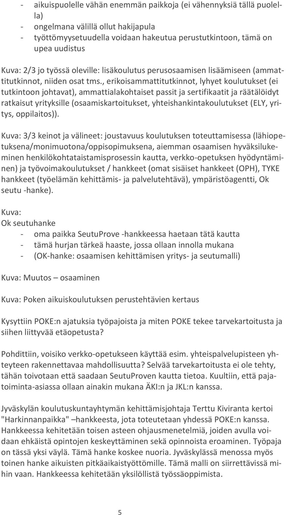 , erikoisammattitutkinnot, lyhyet koulutukset (ei tutkintoon johtavat), ammattialakohtaiset passit ja sertifikaatit ja räätälöidyt ratkaisut yrityksille (osaamiskartoitukset,