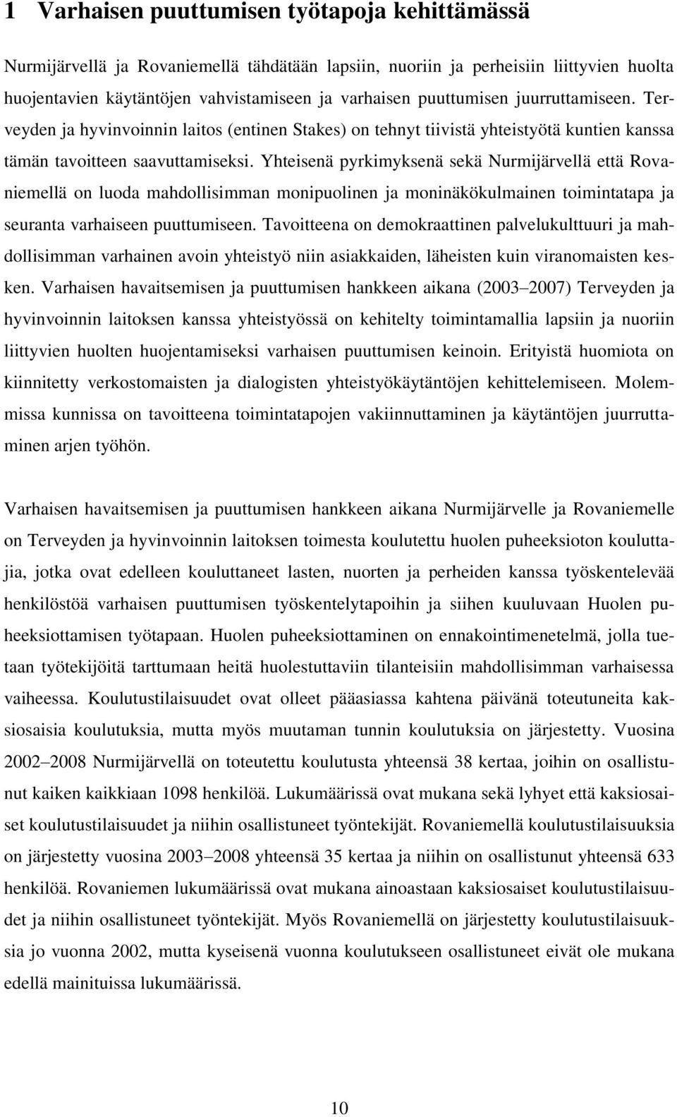 Yhteisenä pyrkimyksenä sekä Nurmijärvellä että Rovaniemellä on luoda mahdollisimman monipuolinen ja moninäkökulmainen toimintatapa ja seuranta varhaiseen puuttumiseen.